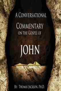 A Conversational Commentary On The Gospel Of John by Thomas Jackson