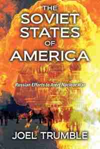 The Soviet States Of America: Russian Efforts To Avert Nuclear War by Joel Trumble