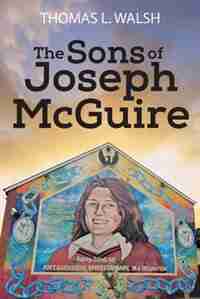 The Sons Of Joseph Mcguire by Thomas L Walsh