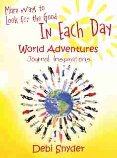 More Ways To Look For The Good In Each Day: World Adventures Journal Inspirations by Debi Snyder