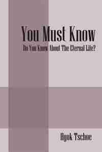 You Must Know: Do You Know About The Eternal Life? by Hyok Tschoe