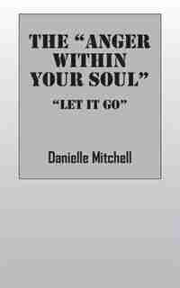 The "anger Within Your Soul": Let It Go by Danielle Mitchell