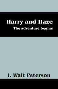 Harry And Haze: The Adventure Begins by I. Walt Peterson