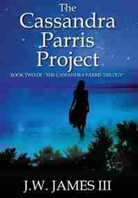 The Cassandra Parris Project: Book Two Of The Cassandra Parris Trilogy by J.w. James Iii