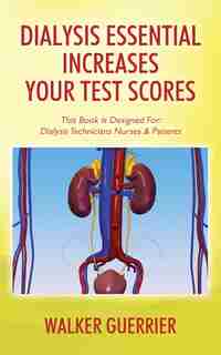 Dialysis Essential Increases Your Test Scores: This Book Is Designed For: Dialysis Technicians Nurses & Patients by Walker Guerrier