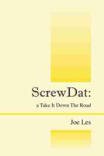 Screwdat: A Take It Down The Road by Joe Les