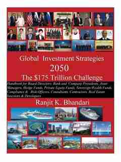 Global Investment Strategies 2050 The $175 Trillion Challenge: Handbook For Board Directors, Bank And Company Presidents, Asset Managers, Hedge Funds, Private Equ by Ranjit K Bhandari