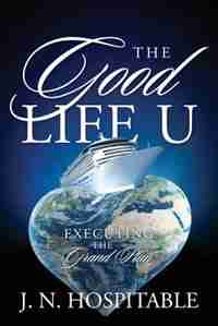 The Good Life U: Executing The Grand Plan by J. N. Hospitable