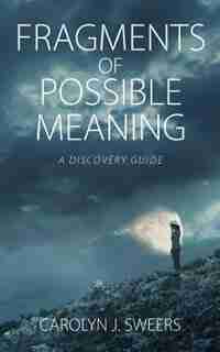 Fragments Of Possible Meaning: A Discovery Guide by Carolyn J Sweers