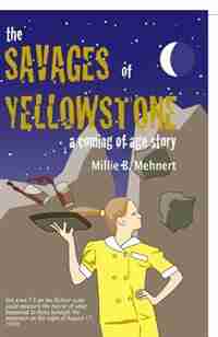The Savages Of Yellowstone: A Coming Of Age Story by Millie B Mehnert