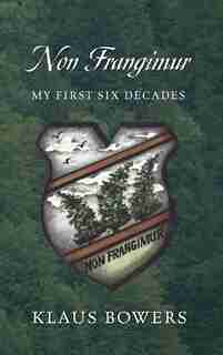Non Frangimur: My First Six Decades by Klaus Bowers