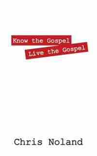 Know The Gospel Live The Gospel by Chris Noland