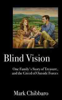 Blind Vision: One Family's Story Of Treasure, And The Greed Of Outside Forces by Mark Chibbaro