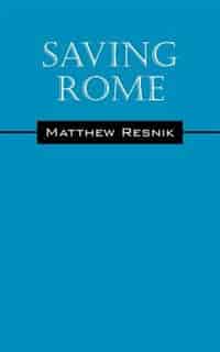 Saving Rome by Matthew Resnik