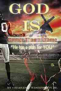 God Is Bigger Than A Game! by Charles J. Washington Jr.