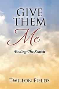 Give Them Me: Ending The Search by Twillon Fields