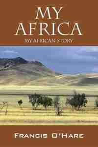 My Africa: My African Story by Francis O'hare