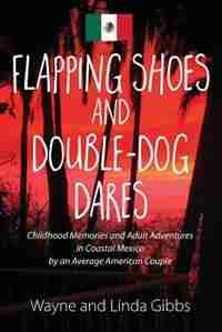 Flapping Shoes And Double-dog Dares by Wayne And Linda Gibbs