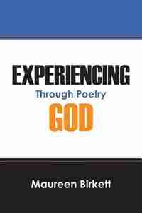 Experiencing God: Through Poetry by Maureen Birkett