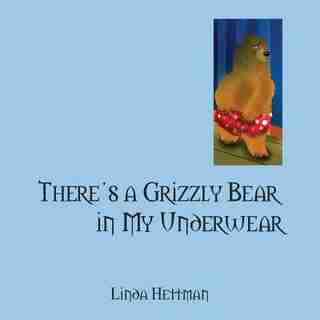 There's A Grizzly Bear In My Underwear by Linda Hettman
