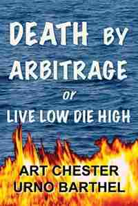 Death By Arbitrage Or Live Low Die High by Art Chester