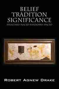 Belief Tradition Significance: Stealthily Placed Randomly Spaced by Robert Agnew Drake