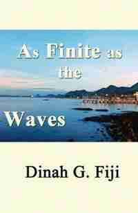 As Finite As The Waves by Dinah G. Fiji