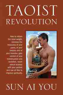 Taoist Revolution: How To Obtain The Ideal Weight, Increase The Measures Of Your Penis, Of Your Breasts And Of Your Mu by Sun Ai You