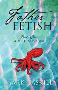 Father Fetish: Book One: Something's Fishy by Mark Gaskill