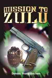 Mission To Zulu by Dominic Ifeanyi Ibechem