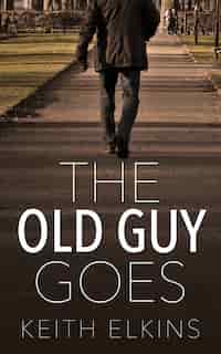 The Old Guy Goes by Keith Elkins