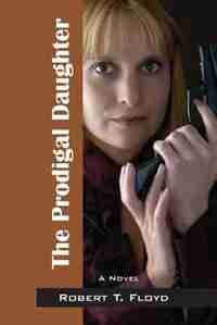 The Prodigal Daughter: A Novel by Robert T Floyd