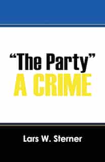 the Party: A Crime by Lars W. Sterner
