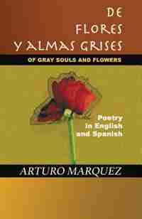 De Flores Y Almas Grises: Of Gray Souls And Flowers - Poetry In English And Spanish by Arturo Marquez