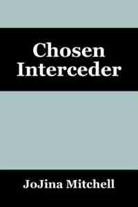 Chosen Interceder by Jojina Mitchell
