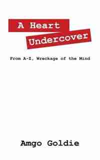 A Heart Undercover: From A-z, Wreckage Of The Mind by Amgo Goldie
