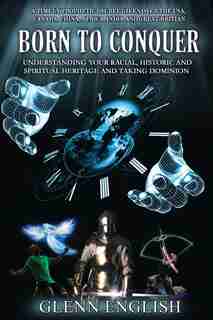 Born To Conquer: Understanding Your Racial, Historic And Spiritual Heritage And Taking Dominion by Glenn English