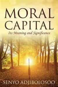 Moral Capital: Its Meaning And Significance by Senyo Adjibolosoo