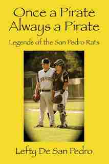 Once A Pirate Always A Pirate: Legends Of The San Pedro Rats by Lefty De San Pedro