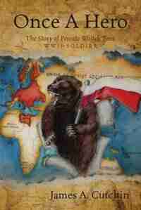 Once A Hero: The Story Of Private Wojtek Bear Wwii Soldier by James A. Cutchin