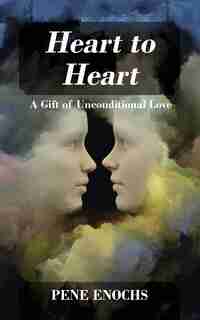 Heart To Heart: A Gift Of Unconditional Love by Pene Enochs