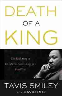 Death Of A King: The Real Story Of Dr. Martin Luther King Jr.'s Final Year by Tavis Smiley