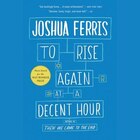 To Rise Again At A Decent Hour: A Novel