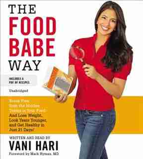 The Food Babe Way: Break Free From The Hidden Toxins In Your Food And Lose Weight, Look Years Younger, And Get Healthy by Vani Hari