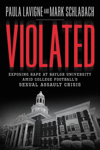 Violated: Exposing Rape At Baylor University Amid College Football's Sexual Assault Crisis by Paula Lavigne