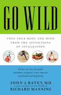 Go Wild: Free Your Body And Mind From The Afflictions Of Civilization de John J. Ratey