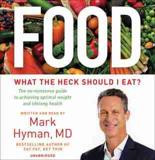 Food: What The Heck Should I Eat? by Mark Hyman