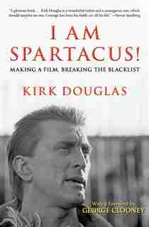 I Am Spartacus!: Making A Film, Breaking The Blacklist by Kirk Douglas