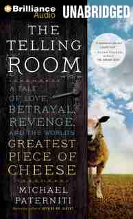 The Telling Room: A Tale of Love, Betrayal, Revenge, and the World's Greatest Piece of Cheese by Michael Paterniti