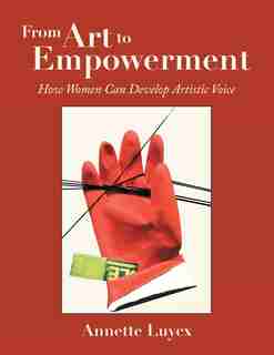 From Art To Empowerment: How Women Can Develop Artistic Voice by Annette Luycx